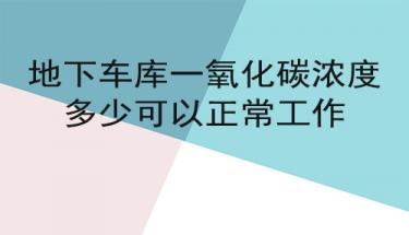 地下车库一氧化碳浓度多少可以正常工作